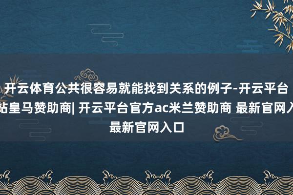 开云体育公共很容易就能找到关系的例子-开云平台网站皇马赞助商| 开云平台官方ac米兰赞助商 最新官网入口