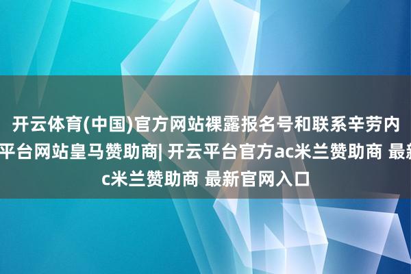 开云体育(中国)官方网站裸露报名号和联系辛劳内容）-开云平台网站皇马赞助商| 开云平台官方ac米兰赞助商 最新官网入口