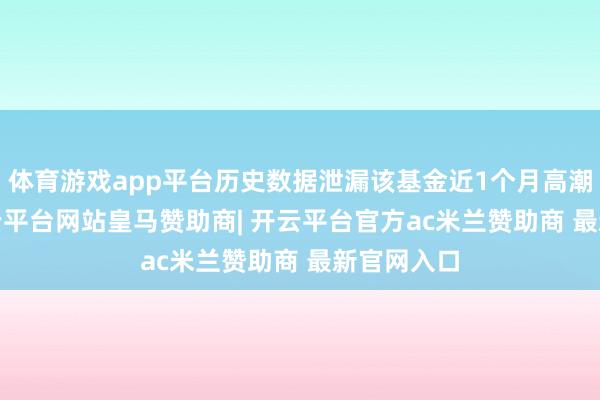 体育游戏app平台历史数据泄漏该基金近1个月高潮0.2%-开云平台网站皇马赞助商| 开云平台官方ac米兰赞助商 最新官网入口