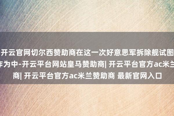 开云官网切尔西赞助商在这一次好意思军拆除舰试图强闯霍尔木兹海峡的作为中-开云平台网站皇马赞助商| 开云平台官方ac米兰赞助商 最新官网入口